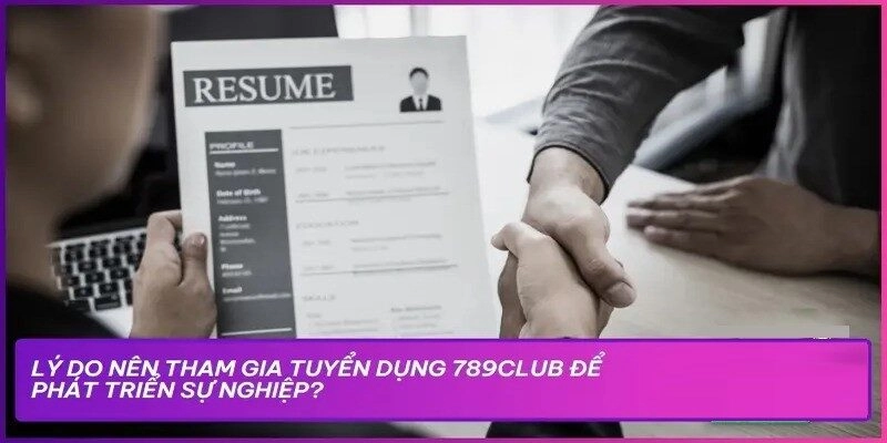 Lý do ứng viên nên tham gia tuyển dụng 789club